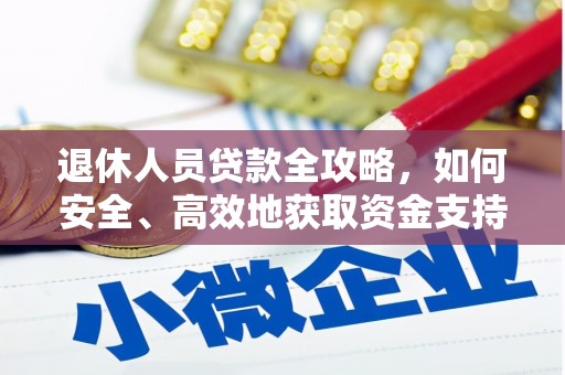 裕安退休人员贷款全攻略，如何安全、高效地获取资金支持