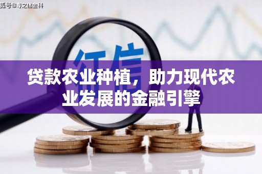 裕安贷款农业种植，助力现代农业发展的金融引擎