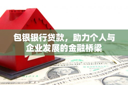 裕安包银银行贷款，助力个人与企业发展的金融桥梁