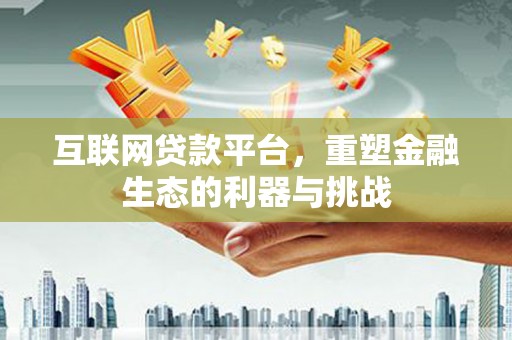 裕安互联网贷款平台，重塑金融生态的利器与挑战