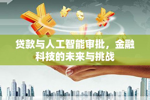 裕安贷款与人工智能审批，金融科技的未来与挑战