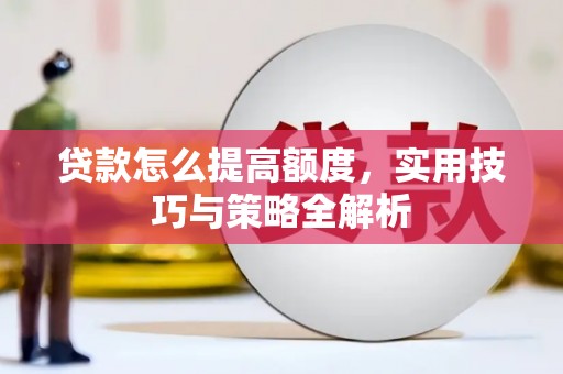 裕安贷款怎么提高额度，实用技巧与策略全解析