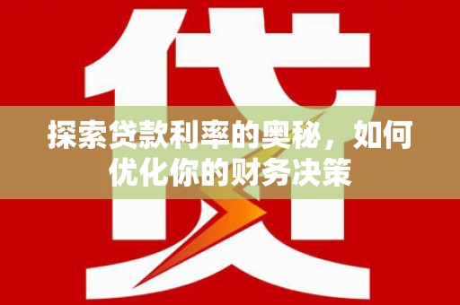裕安探索贷款利率的奥秘，如何优化你的财务决策