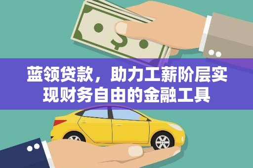 裕安蓝领贷款，助力工薪阶层实现财务自由的金融工具