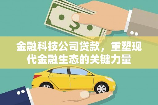 裕安金融科技公司贷款，重塑现代金融生态的关键力量