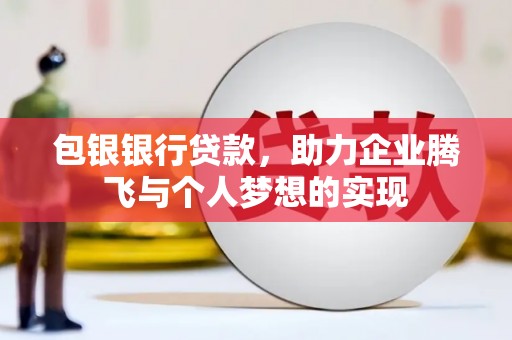 裕安包银银行贷款，助力企业腾飞与个人梦想的实现