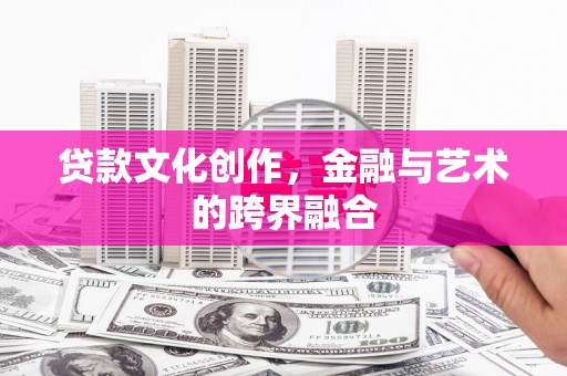 裕安贷款文化创作，金融与艺术的跨界融合