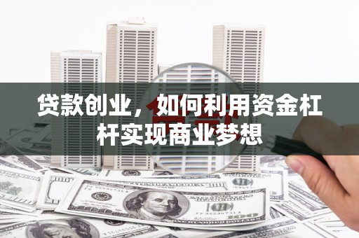 裕安贷款创业，如何利用资金杠杆实现商业梦想