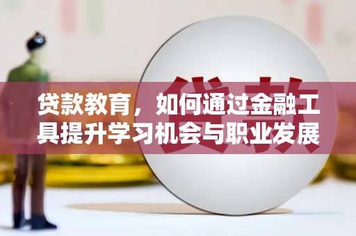 裕安贷款教育，如何通过金融工具提升学习机会与职业发展