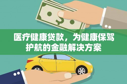 裕安医疗健康贷款，为健康保驾护航的金融解决方案