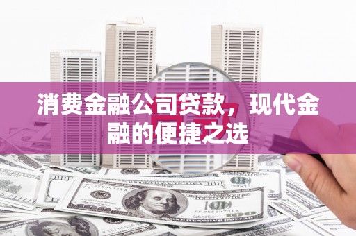 裕安消费金融公司贷款，现代金融的便捷之选