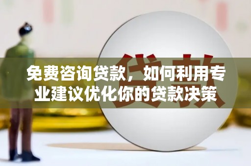 裕安免费咨询贷款，如何利用专业建议优化你的贷款决策