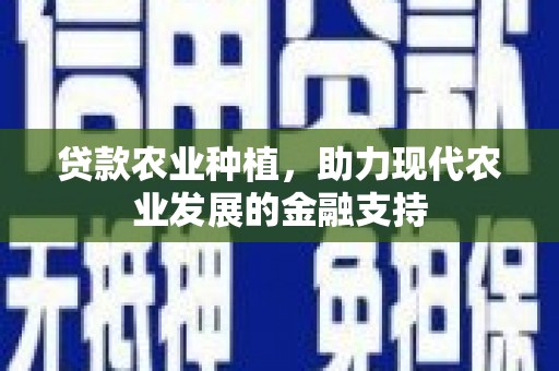 裕安贷款农业种植，助力现代农业发展的金融支持